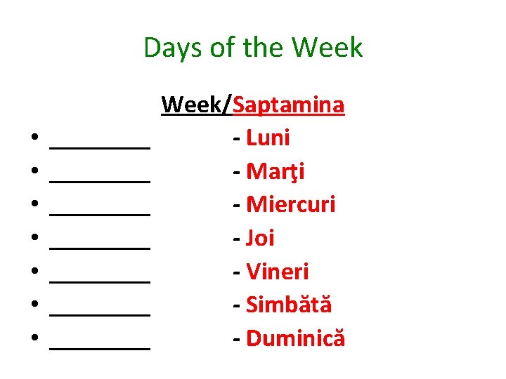 Days of the Week • • Week/Saptamina ____ - Luni ____ - Marţi ____