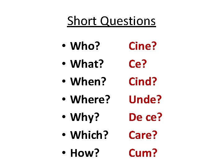 Short Questions • • Who? What? When? Where? Why? Which? How? Cine? Cind? Unde?