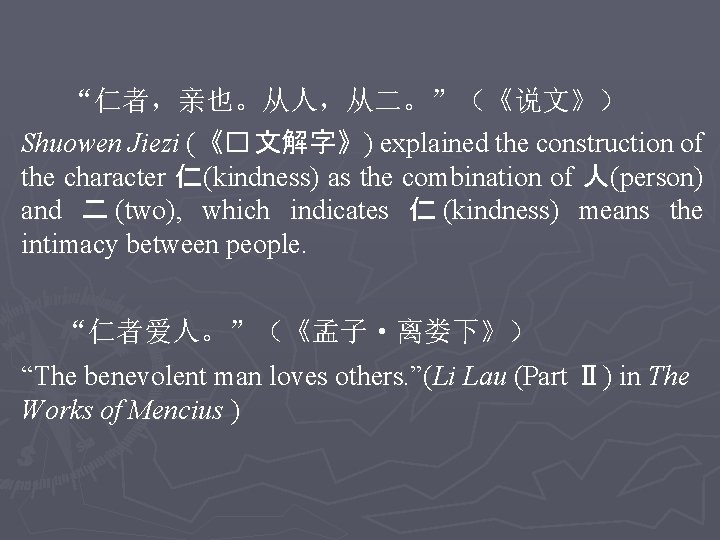 “仁者，亲也。从人，从二。”（《说文》） Shuowen Jiezi (《� 文解字》) explained the construction of the character 仁(kindness) as the