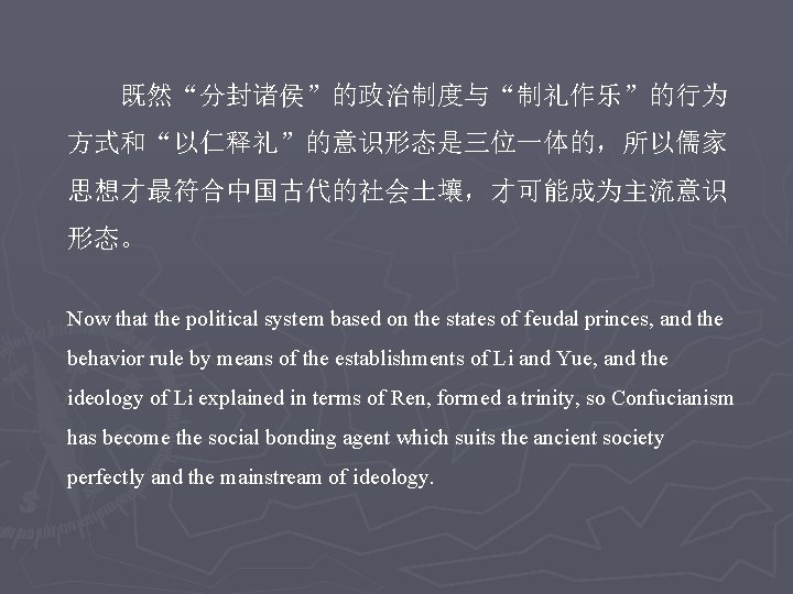 既然“分封诸侯”的政治制度与“制礼作乐”的行为 方式和“以仁释礼”的意识形态是三位一体的，所以儒家 思想才最符合中国古代的社会土壤，才可能成为主流意识 形态。 Now that the political system based on the states of