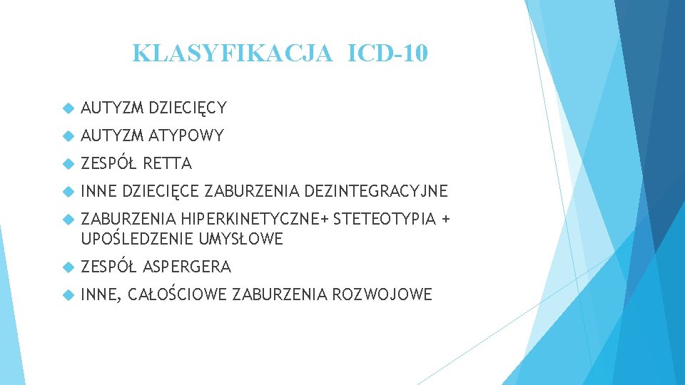 KLASYFIKACJA ICD-10 AUTYZM DZIECIĘCY AUTYZM ATYPOWY ZESPÓŁ RETTA INNE DZIECIĘCE ZABURZENIA DEZINTEGRACYJNE ZABURZENIA HIPERKINETYCZNE+