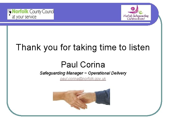 Thank you for taking time to listen Paul Corina Safeguarding Manager ~ Operational Delivery