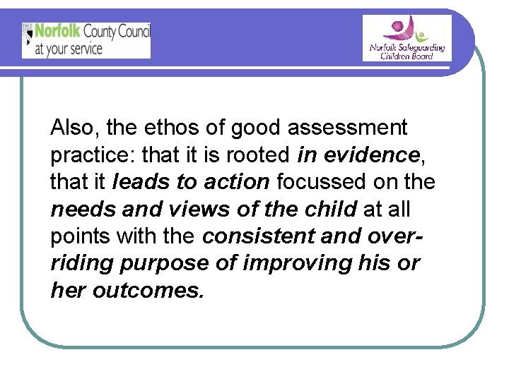 Also, the ethos of good assessment practice: that it is rooted in evidence, that