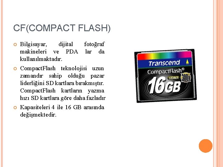 CF(COMPACT FLASH) Bilgisayar, dijital fotoğraf makineleri ve PDA lar da kullanılmaktadır. Compact. Flash teknolojisi