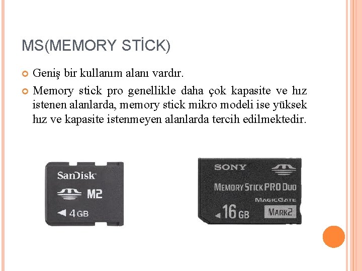 MS(MEMORY STİCK) Geniş bir kullanım alanı vardır. Memory stick pro genellikle daha çok kapasite