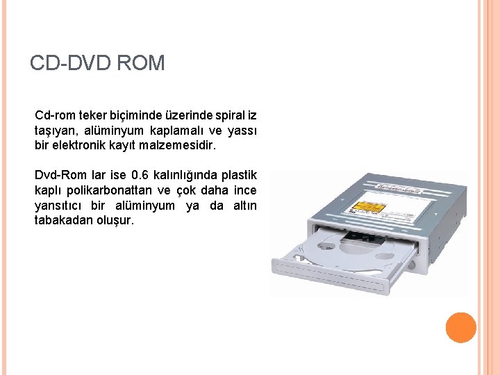 CD-DVD ROM Cd-rom teker biçiminde üzerinde spiral iz taşıyan, alüminyum kaplamalı ve yassı bir