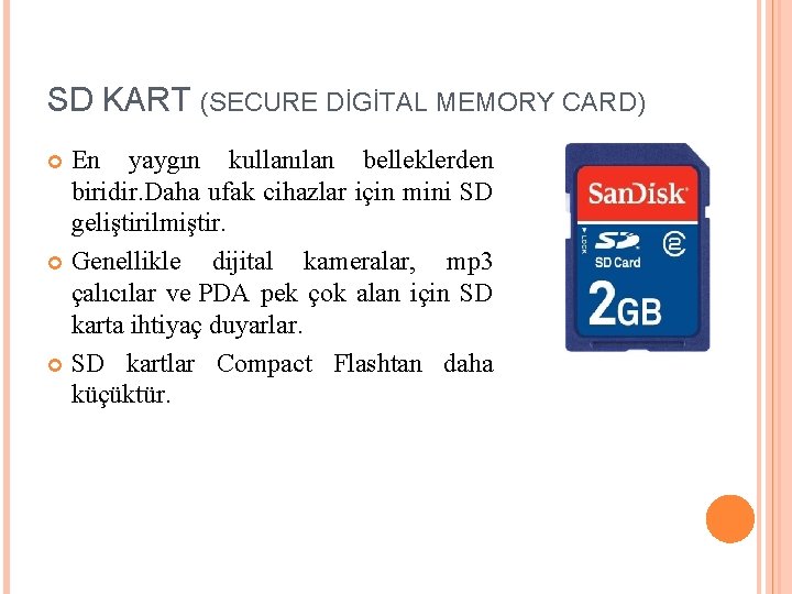 SD KART (SECURE DİGİTAL MEMORY CARD) En yaygın kullanılan belleklerden biridir. Daha ufak cihazlar