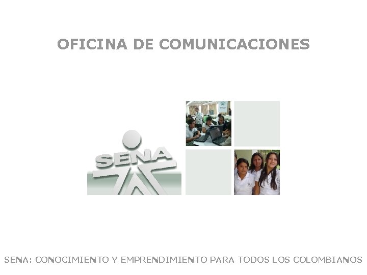 OFICINA DE COMUNICACIONES SENA: CONOCIMIENTO Y EMPRENDIMIENTO PARA TODOS LOS COLOMBIANOS 