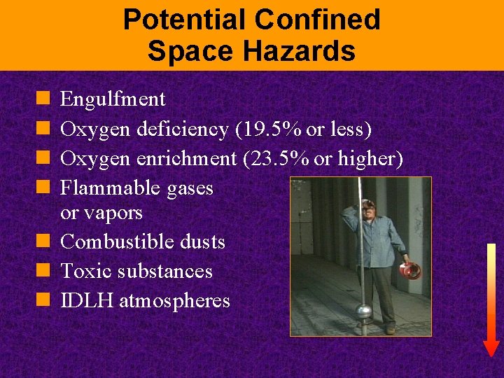 Potential Confined Space Hazards n n Engulfment Oxygen deficiency (19. 5% or less) Oxygen