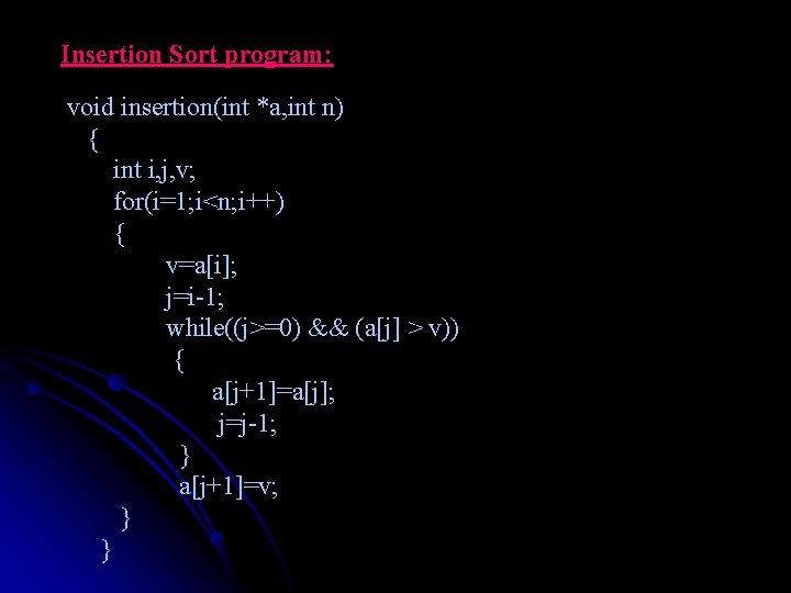Insertion Sort program: void insertion(int *a, int n) { int i, j, v; for(i=1;