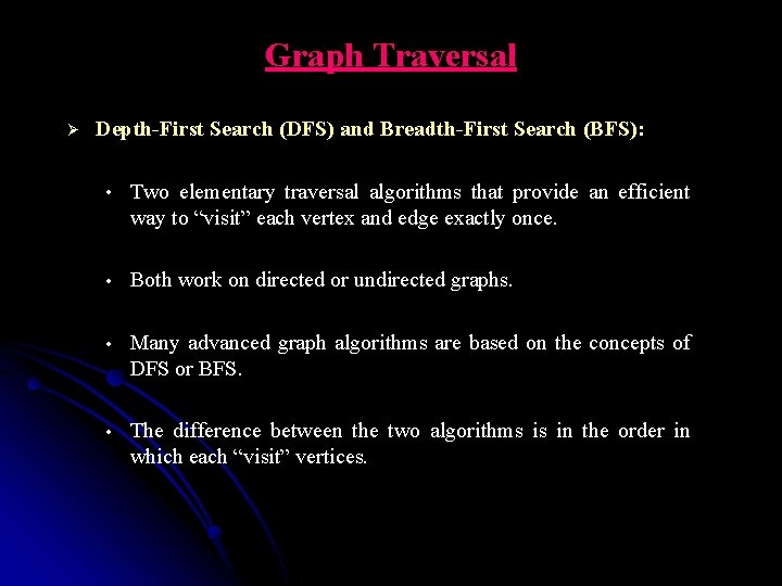 Graph Traversal Ø Depth-First Search (DFS) and Breadth-First Search (BFS): • Two elementary traversal