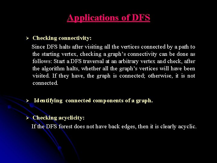 Applications of DFS Checking connectivity: Since DFS halts after visiting all the vertices connected