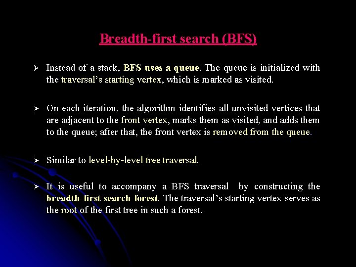 Breadth-first search (BFS) Ø Instead of a stack, BFS uses a queue. The queue