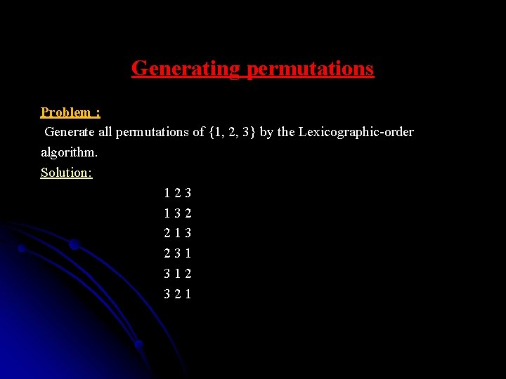 Generating permutations Problem : Generate all permutations of {1, 2, 3} by the Lexicographic-order