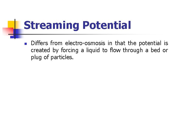 Streaming Potential n Differs from electro-osmosis in that the potential is created by forcing