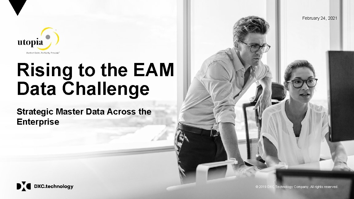 February 24, 2021 Rising to the EAM Data Challenge Strategic Master Data Across the