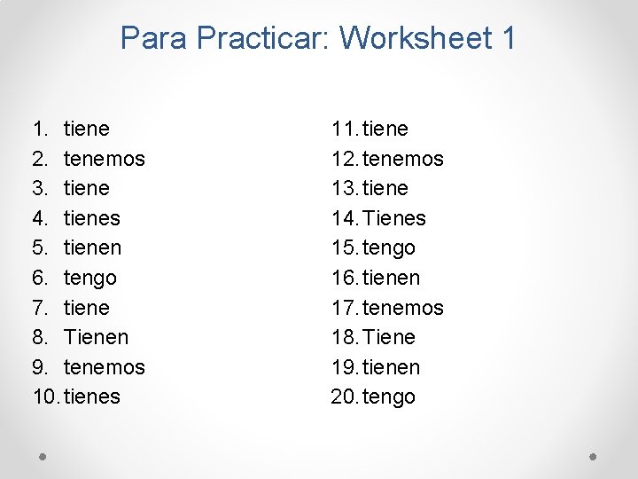 Para Practicar: Worksheet 1 1. tiene 2. tenemos 3. tiene 4. tienes 5. tienen