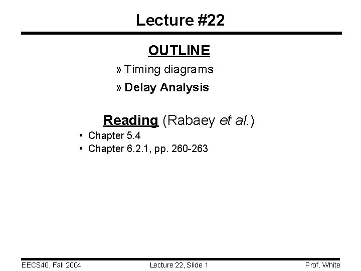 Lecture #22 OUTLINE » Timing diagrams » Delay Analysis Reading (Rabaey et al. )