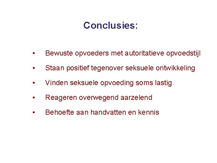 Conclusies: • Bewuste opvoeders met autoritatieve opvoedstijl • Staan positief tegenover seksuele ontwikkeling •