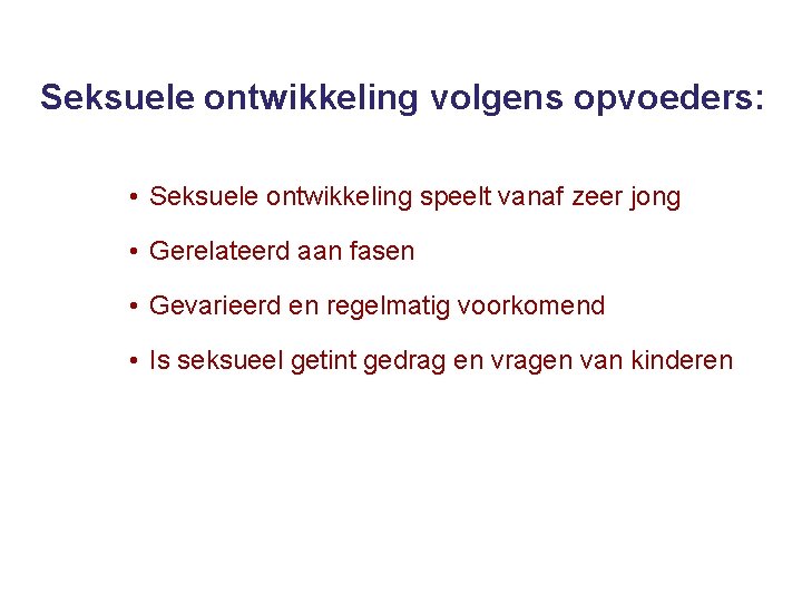 Seksuele ontwikkeling volgens opvoeders: • Seksuele ontwikkeling speelt vanaf zeer jong • Gerelateerd aan