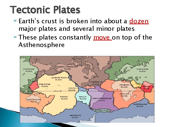 Tectonic Plates Earth’s crust is broken into about a dozen major plates and several