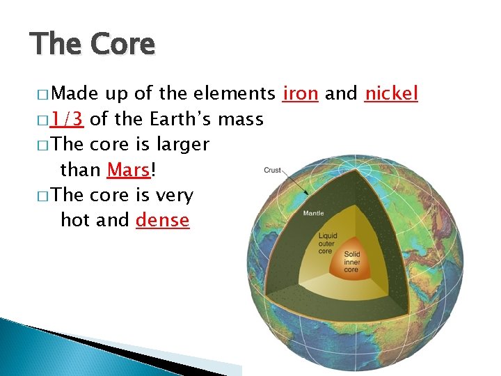 The Core � Made up of the elements iron and nickel � 1/3 of