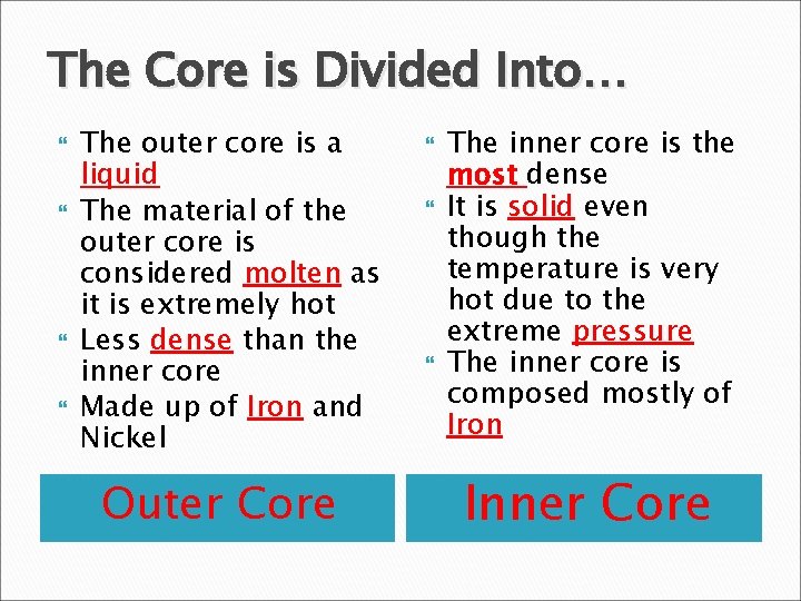 The Core is Divided Into… The outer core is a liquid The material of