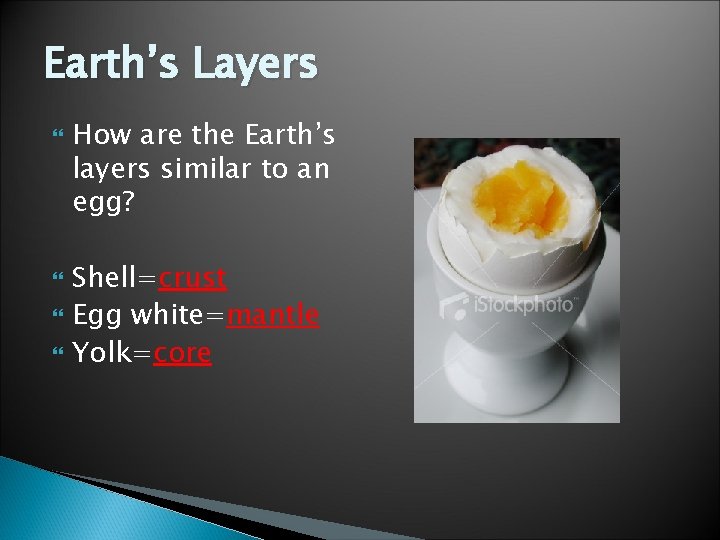 Earth’s Layers How are the Earth’s layers similar to an egg? Shell=crust Egg white=mantle