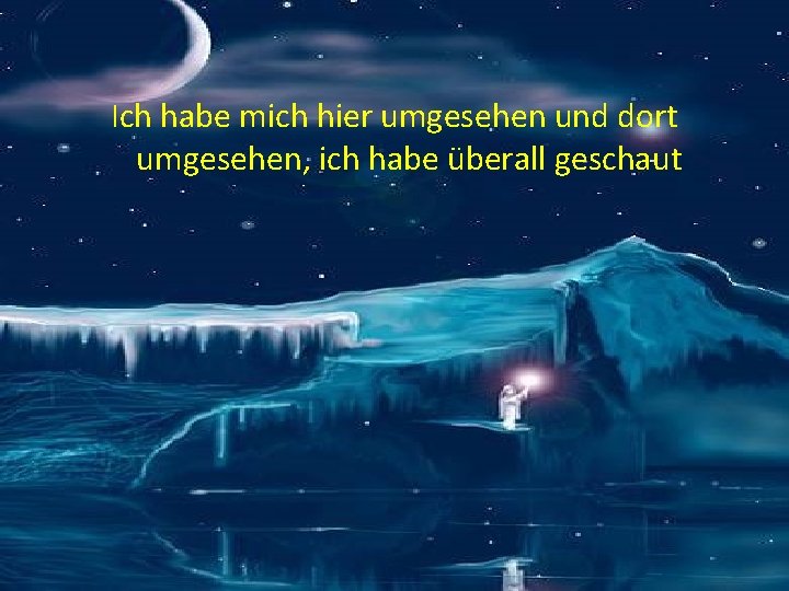 Ich habe mich hier umgesehen und dort umgesehen, ich habe überall geschaut 