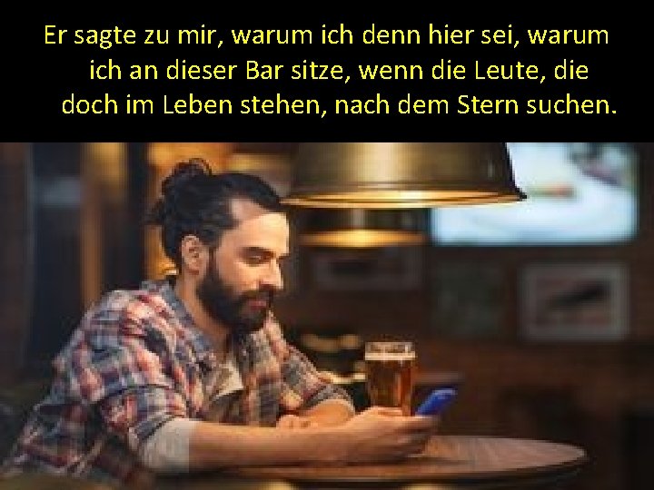 Er sagte zu mir, warum ich denn hier sei, warum ich an dieser Bar