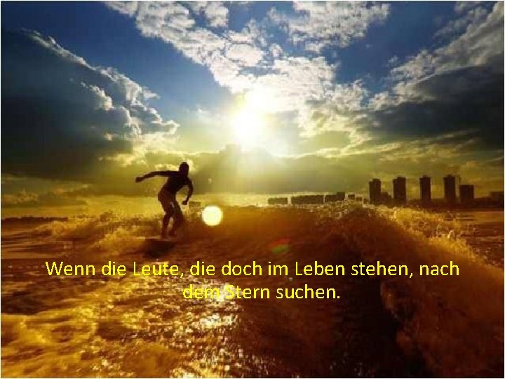Wenn die Leute, die doch im Leben stehen, nach dem Stern suchen. 