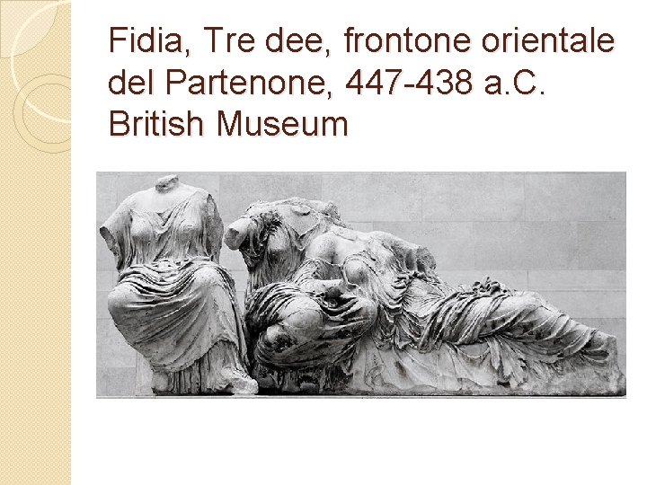 Fidia, Tre dee, frontone orientale del Partenone, 447 -438 a. C. British Museum 