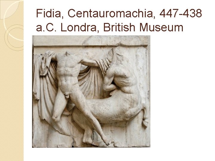 Fidia, Centauromachia, 447 -438 a. C. Londra, British Museum 