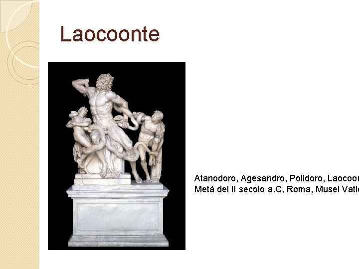 Laocoonte Atanodoro, Agesandro, Polidoro, Laocoon Metà del II secolo a. C, Roma, Musei Vatic