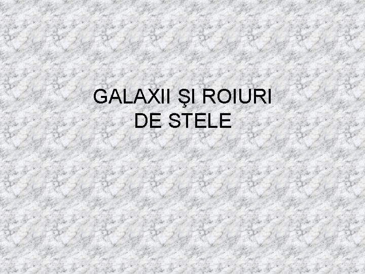 GALAXII ŞI ROIURI DE STELE 