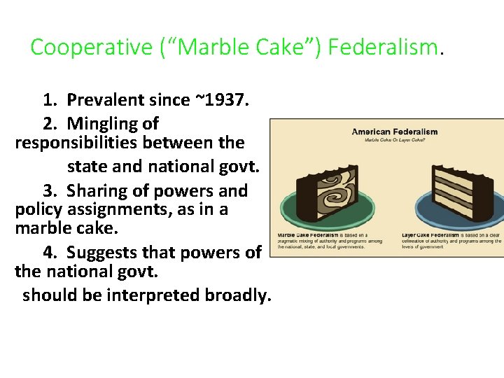 Cooperative (“Marble Cake”) Federalism. 1. Prevalent since ~1937. 2. Mingling of responsibilities between the
