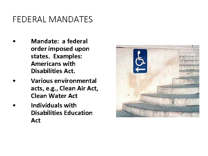 FEDERAL MANDATES • • • Mandate: a federal order imposed upon states. Examples: Americans