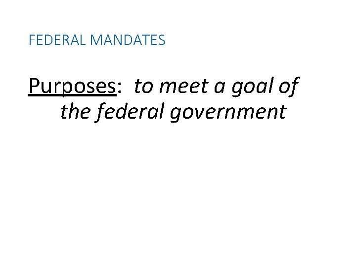 FEDERAL MANDATES Purposes: to meet a goal of the federal government 