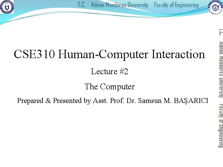 CSE 310 Human-Computer Interaction Lecture #2 The Computer Prepared & Presented by Asst. Prof.
