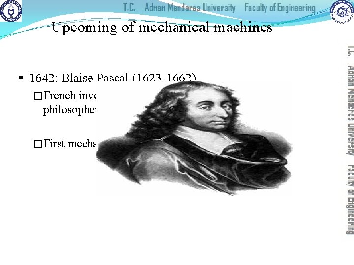 Upcoming of mechanical machines § 1642: Blaise Pascal (1623 -1662) �French inventor, mathematician, physicist,