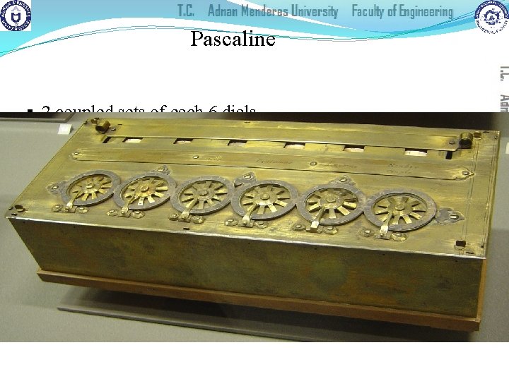 Pascaline § 2 coupled sets of each 6 dials § Each dial with 10