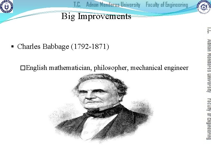 Big Improvements § Charles Babbage (1792 -1871) �English mathematician, philosopher, mechanical engineer 