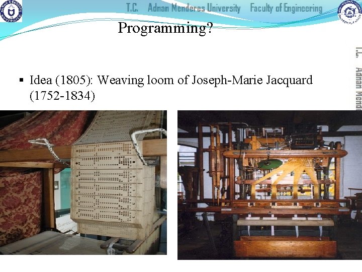 Programming? § Idea (1805): Weaving loom of Joseph-Marie Jacquard (1752 -1834) 