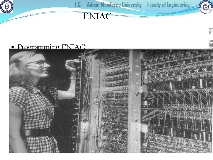 ENIAC § Programming ENIAC: � 6000 switches �Organize wire connections �Run a while �Stop