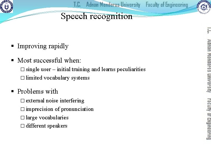 Speech recognition § Improving rapidly § Most successful when: � single user – initial