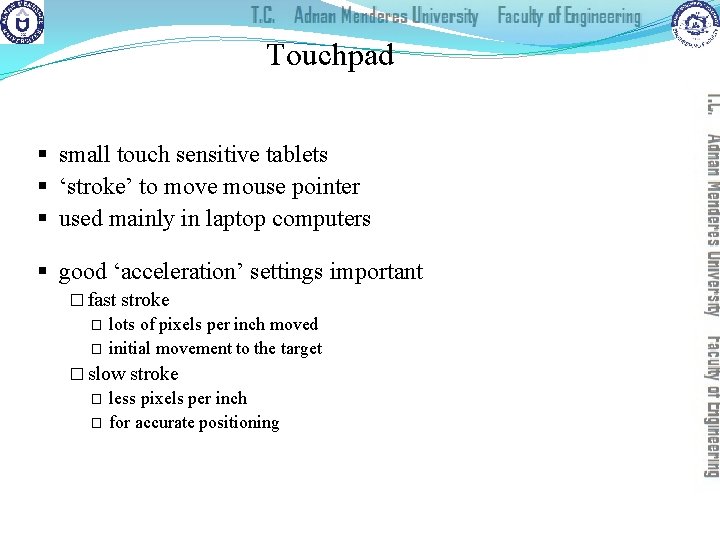 Touchpad § small touch sensitive tablets § ‘stroke’ to move mouse pointer § used