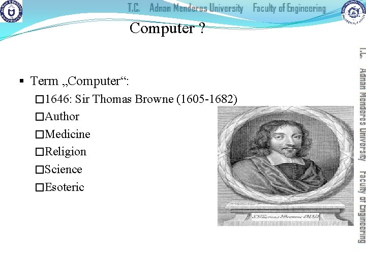 Computer ? § Term „Computer“: � 1646: Sir Thomas Browne (1605 -1682) �Author �Medicine