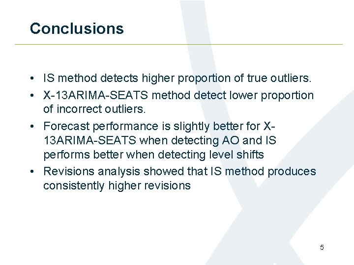 Conclusions • IS method detects higher proportion of true outliers. • X-13 ARIMA-SEATS method