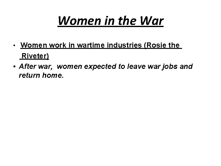 Women in the War • Women work in wartime industries (Rosie the Riveter) •