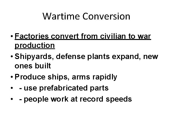 Wartime Conversion • Factories convert from civilian to war production • Shipyards, defense plants